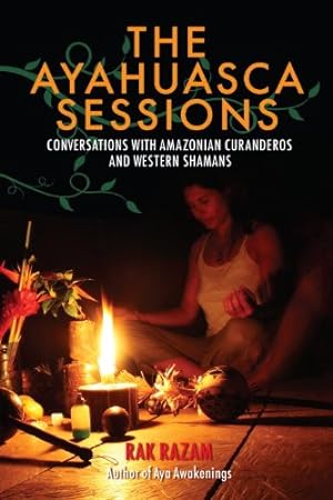 Seller image for The Ayahuasca Sessions: Conversations with Amazonian Curanderos and Western Shamans by Razam, Rak [Paperback ] for sale by booksXpress