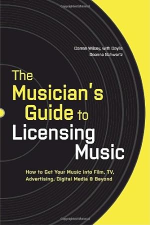 Seller image for The Musician's Guide to Licensing Music: How to Get Your Music into Film, TV, Advertising, Digital Media & Beyond by Wilsey, Darren, Schwartz, Daylle Deanna [Paperback ] for sale by booksXpress