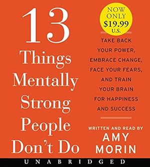 Imagen del vendedor de 13 Things Mentally Strong People Don't Do Low Price CD: Take Back Your Power, Embrace Change, Face Your Fears, and Train Your Brain for Happiness and Success by Morin, Amy [Audio CD ] a la venta por booksXpress