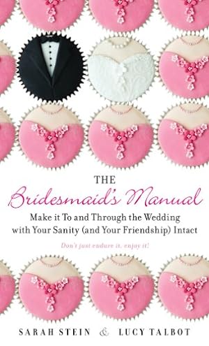 Immagine del venditore per The Bridesmaid's Manual: Make it To and Through the Wedding with Your Sanity (and Your Friendship) Intact by Stein, Sarah, Talbot, Lucy [Paperback ] venduto da booksXpress