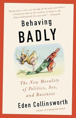 Imagen del vendedor de Behaving Badly: The New Morality in Politics, Sex, and Business by Collinsworth, Eden [Paperback ] a la venta por booksXpress