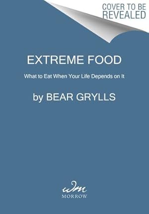 Seller image for Extreme Food: What to Eat When Your Life Depends on It by Grylls, Bear [Paperback ] for sale by booksXpress