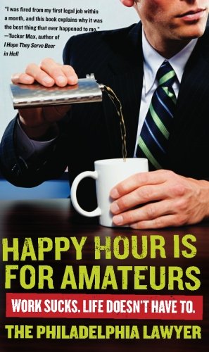 Image du vendeur pour Happy Hour Is for Amateurs: Work Sucks. Life Doesn't Have To. by Philadelphia Lawyer [Paperback ] mis en vente par booksXpress