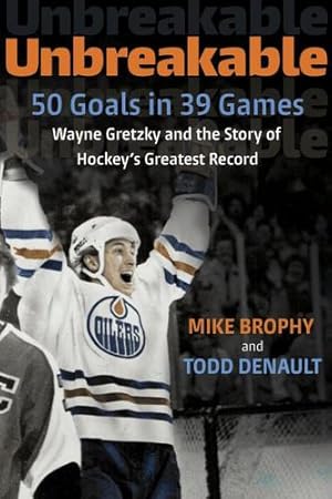 Seller image for Unbreakable: 50 Goals in 39 Games: Wayne Gretzky and the Story of Hockey's Greatest Record by Brophy, Mike, Denault, Todd [Paperback ] for sale by booksXpress