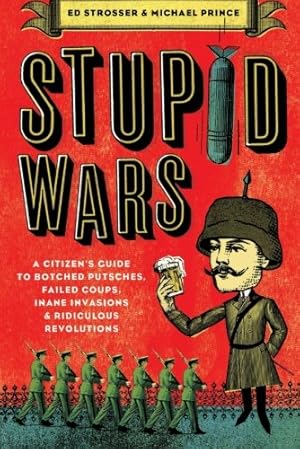 Seller image for Stupid Wars: A Citizen's Guide to Botched Putsches, Failed Coups, Inane Invasions, and Ridiculous Revolutions by Strosser, Ed, Prince, Michael [Paperback ] for sale by booksXpress