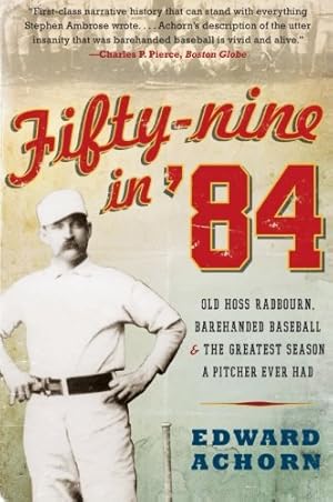 Seller image for Fifty-nine in '84: Old Hoss Radbourn, Barehanded Baseball, and the Greatest Season a Pitcher Ever Had by Achorn, Edward [Paperback ] for sale by booksXpress