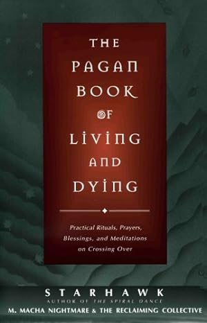 Seller image for The Pagan Book of Living and Dying: Practical Rituals, Prayers, Blessings, and Meditations on Crossing Over by Starhawk,, NightMare, M. Macha [Paperback ] for sale by booksXpress