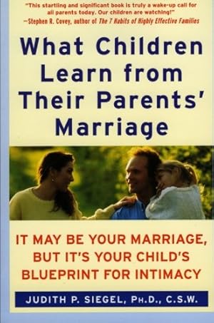 Seller image for What Children Learn from Their Parents' Marriage: It May Be Your Marriage, but It's Your Child's Blueprint for Intimacy by Siegel PhD, Judith P [Paperback ] for sale by booksXpress