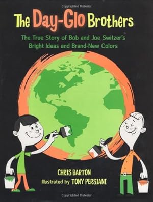 Seller image for The Day-Glo Brothers: The True Story of Bob and Joe Switzer's Bright Ideas and Brand-New Colors by Barton, Chris [Hardcover ] for sale by booksXpress