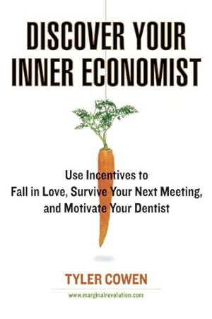 Imagen del vendedor de Discover Your Inner Economist: Use Incentives to Fall in Love, Survive Your Next Meeting, and Motivate Your Dentist by Cowen, Tyler [Paperback ] a la venta por booksXpress