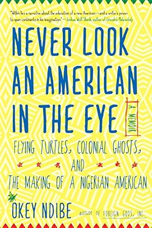 Seller image for Never Look an American in the Eye: A Memoir of Flying Turtles, Colonial Ghosts, and the Making of a Nigerian American by Ndibe, Okey [Paperback ] for sale by booksXpress