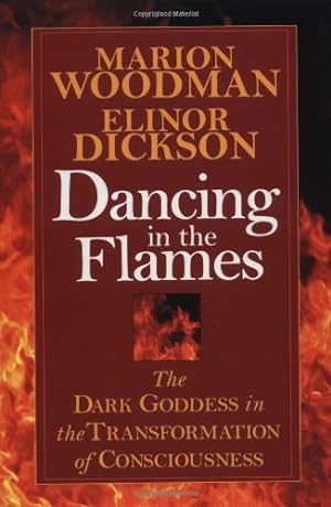 Immagine del venditore per Dancing in the Flames: The Dark Goddess in the Transformation of Consciousness by Marion Woodman, Elinor Dickson [Paperback ] venduto da booksXpress