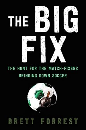 Seller image for The Big Fix: The Hunt for the Match-Fixers Bringing Down Soccer by Forrest, Brett [Paperback ] for sale by booksXpress