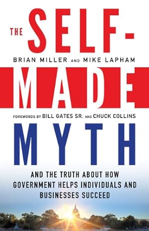 Immagine del venditore per The Self-Made Myth: And the Truth about How Government Helps Individuals and Businesses Succeed by Miller, Brian, Lapham, Mike [Paperback ] venduto da booksXpress