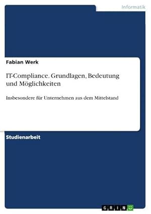 Bild des Verkufers fr IT-Compliance. Grundlagen, Bedeutung und Mglichkeiten : Insbesondere fr Unternehmen aus dem Mittelstand zum Verkauf von AHA-BUCH GmbH