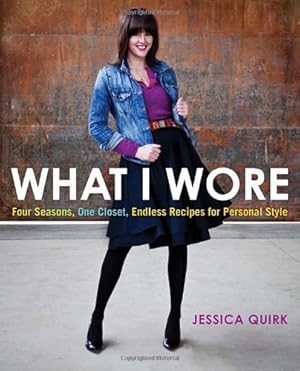 Seller image for What I Wore: Four Seasons, One Closet, Endless Recipes for Personal Style by Quirk, Jessica [Paperback ] for sale by booksXpress