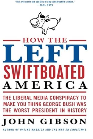 Seller image for How the Left Swiftboated America: The Liberal Media Conspiracy to Make You Think George Bush Was the Worst President in History by Gibson, John [Paperback ] for sale by booksXpress