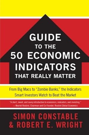 Imagen del vendedor de The WSJ Guide to the 50 Economic Indicators That Really Matter: From Big Macs to "Zombie Banks," the Indicators Smart Investors Watch to Beat the Market (Wall Street Journal Guides) by Constable, Simon, Wright, Robert E. [Paperback ] a la venta por booksXpress