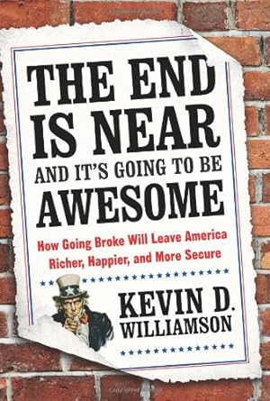 Seller image for The End Is Near and It's Going to Be Awesome: How Going Broke Will Leave America Richer, Happier, and More Secure by Williamson, Kevin D. [Hardcover ] for sale by booksXpress