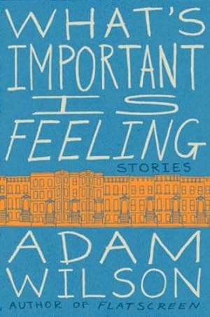 Seller image for What's Important Is Feeling: Stories by Wilson, Adam [Paperback ] for sale by booksXpress