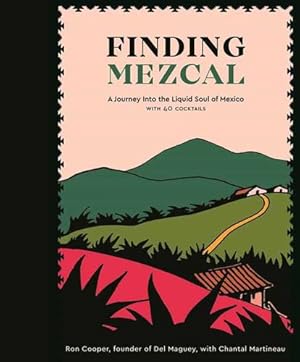 Imagen del vendedor de Finding Mezcal: A Journey into the Liquid Soul of Mexico, with 40 Cocktails by Cooper, Ron, Martineau, Chantal [Hardcover ] a la venta por booksXpress