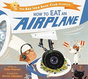 Bild des Verkufers fr How to Eat an Airplane (Bad Idea Book Club) by Pearson, Peter [Hardcover ] zum Verkauf von booksXpress