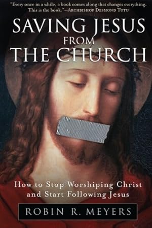 Seller image for Saving Jesus from the Church: How to Stop Worshiping Christ and Start Following Jesus by Meyers, Robin R. [Paperback ] for sale by booksXpress