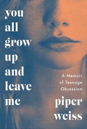 Seller image for You All Grow Up and Leave Me: A Memoir of Teenage Obsession by Weiss, Piper [Hardcover ] for sale by booksXpress