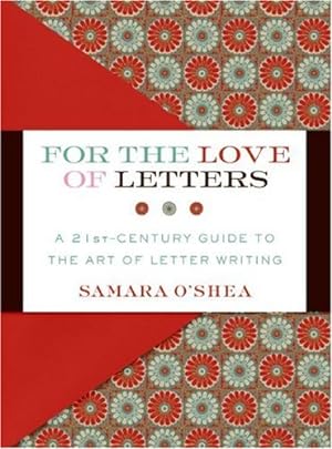 Seller image for For the Love of Letters: A 21st-Century Guide to the Art of Letter Writing by O'Shea, Samara [Hardcover ] for sale by booksXpress
