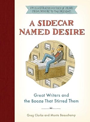 Imagen del vendedor de A Sidecar Named Desire: Great Writers and the Booze That Stirred Them by Clarke, Greg, Beauchamp, Monte [Hardcover ] a la venta por booksXpress