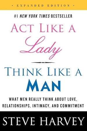 Seller image for Act Like a Lady, Think Like a Man, Expanded Edition: What Men Really Think About Love, Relationships, Intimacy, and Commitment by Harvey, Steve [Paperback ] for sale by booksXpress