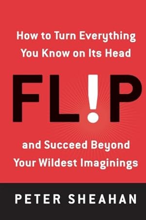 Seller image for Flip: How to Turn Everything You Know on Its Head--and Succeed Beyond Your Wildest Imaginings by Sheahan, Peter [Paperback ] for sale by booksXpress