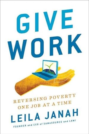 Seller image for Give Work: Reversing Poverty One Job at a Time by Janah, Leila [Hardcover ] for sale by booksXpress