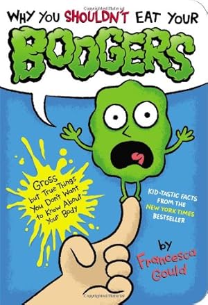 Imagen del vendedor de Why You Shouldn't Eat Your Boogers: Gross but True Things You Don't Want to Know About Your Body by Gould, Francesca [Paperback ] a la venta por booksXpress