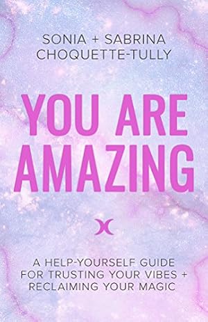 Bild des Verkufers fr You Are Amazing: A Help-Yourself Guide for Trusting Your Vibes + Reclaiming Your Magic by Choquette-Tully, Sonia, Choquette-Tully, Sabrina [Paperback ] zum Verkauf von booksXpress
