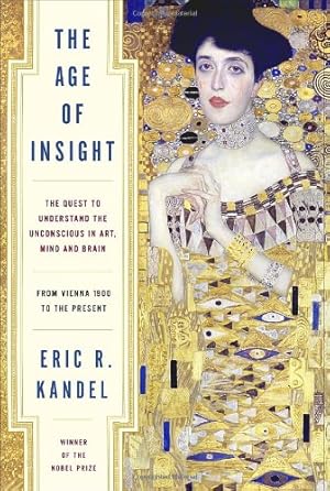 Seller image for The Age of Insight: The Quest to Understand the Unconscious in Art, Mind, and Brain, from Vienna 1900 to the Present by Kandel, Eric [Hardcover ] for sale by booksXpress