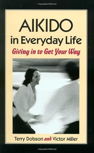 Seller image for Aikido in Everyday Life: Giving in to Get Your Way by Dobson, Terry, Miller, Victor [Paperback ] for sale by booksXpress