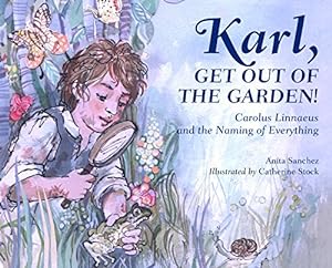 Seller image for Karl, Get Out of the Garden!: Carolus Linnaeus and the Naming of Everything by Sanchez, Anita [Hardcover ] for sale by booksXpress