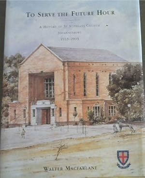 To Serve the Future Hour: A History of St Stithians College, Johannesburg, 1953 - 2003