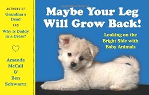 Seller image for Maybe Your Leg Will Grow Back!: Looking on the Bright Side with Baby Animals by McCall, Amanda, Schwartz, Ben [Paperback ] for sale by booksXpress