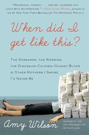 Image du vendeur pour When Did I Get Like This?: The Screamer, the Worrier, the Dinosaur-Chicken-Nugget-Buyer, and Other Mothers I Swore Id Never Be by Wilson, Amy [Paperback ] mis en vente par booksXpress