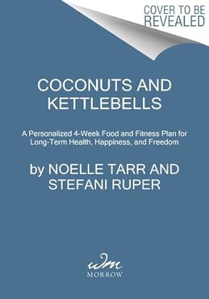 Seller image for Coconuts and Kettlebells: A Personalized 4-Week Food and Fitness Plan for Long-Term Health, Happiness, and Freedom by Tarr, Noelle, Ruper, Stefani [Hardcover ] for sale by booksXpress
