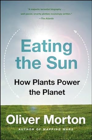 Seller image for Eating the Sun: How Plants Power the Planet by Morton, Oliver [Paperback ] for sale by booksXpress