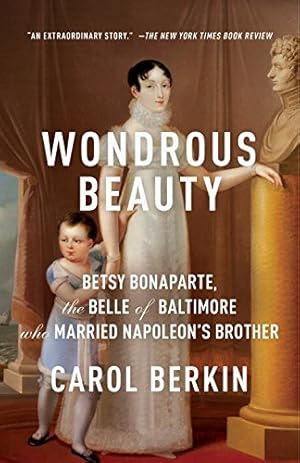 Image du vendeur pour Wondrous Beauty: Betsy Bonaparte, the Belle of Baltimore Who Married Napoleon's Brother by Berkin, Carol [Paperback ] mis en vente par booksXpress