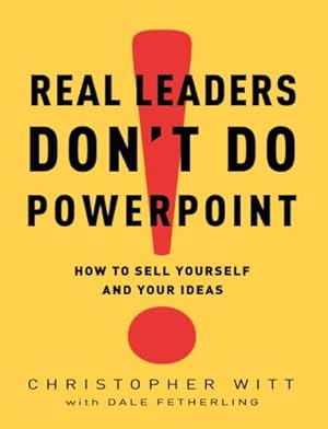 Imagen del vendedor de Real Leaders Don't Do PowerPoint: How to Sell Yourself and Your Ideas by Witt, Christopher, Fetherling, Dale [Hardcover ] a la venta por booksXpress