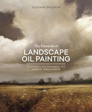 Imagen del vendedor de The Elements of Landscape Oil Painting: Techniques for Rendering Sky, Terrain, Trees, and Water by Brooker, Suzanne [Hardcover ] a la venta por booksXpress