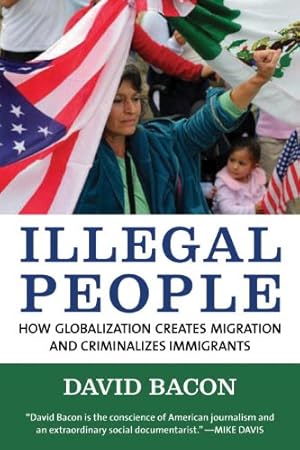 Imagen del vendedor de Illegal People: How Globalization Creates Migration and Criminalizes Immigrants by Bacon, David [Paperback ] a la venta por booksXpress