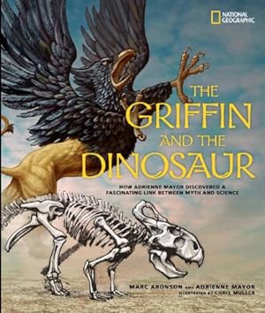 Imagen del vendedor de The Griffin and the Dinosaur: How Adrienne Mayor Discovered a Fascinating Link Between Myth and Science by Aronson, Marc, Mayor, Adrienne [Hardcover ] a la venta por booksXpress