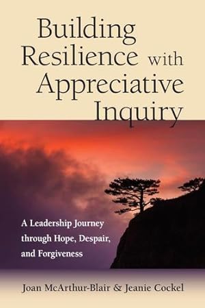 Seller image for Building Resilience with Appreciative Inquiry: A Leadership Journey through Hope, Despair, and Forgiveness by Mcarthur-Blair, Joan, Cockell, Jeanie [Paperback ] for sale by booksXpress