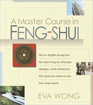 Imagen del vendedor de A Master Course in Feng-Shui: An In-Depth Program for Learning to Choose, Design, and Enhance the Spaces Where We Live and Work by Wong, Eva [Paperback ] a la venta por booksXpress